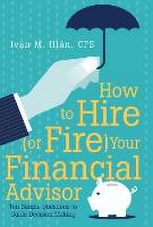 How to Hire (or Fire) Your Financial Advisor de CFS Ivan M. Illán