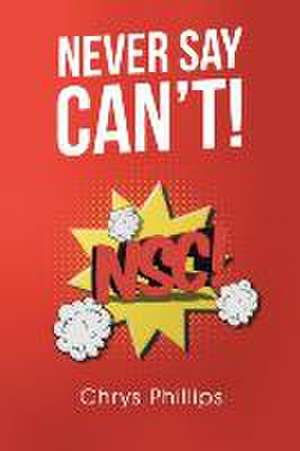 Never Say Can't! de Chrys Phillips