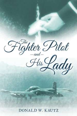 The Fighter Pilot and His Lady de Donald W. Kautz