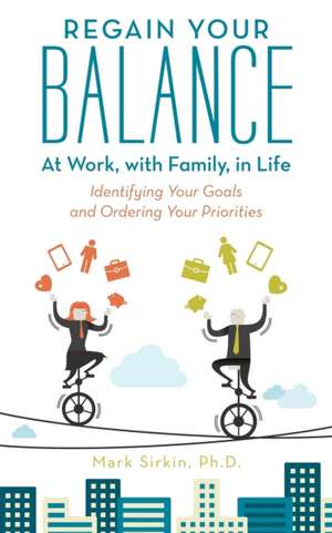 Regain Your Balance: Identifying Your Goals and Ordering Your Priorities de Mark Sirkin Ph. D.