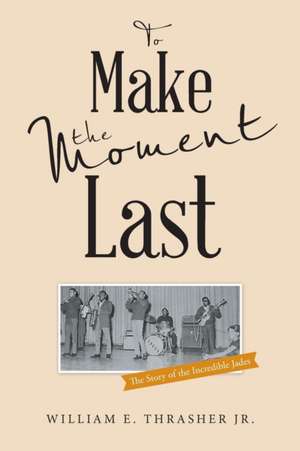 To Make the Moment Last de William E. Thrasher Jr.