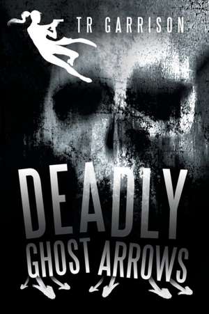 Deadly Ghost Arrows de TR Garrison