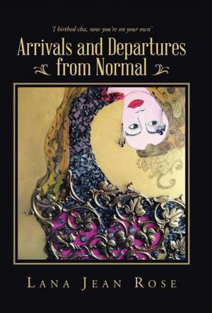 Arrivals and Departures from Normal de Lana Jean Rose