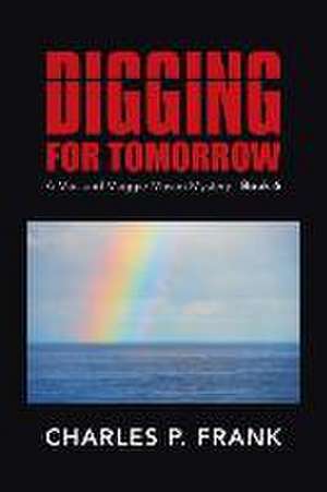 Digging for Tomorrow de Charles P. Frank