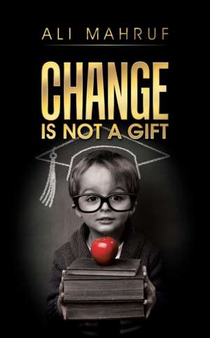 Change Is Not a Gift de Ali Mahruf