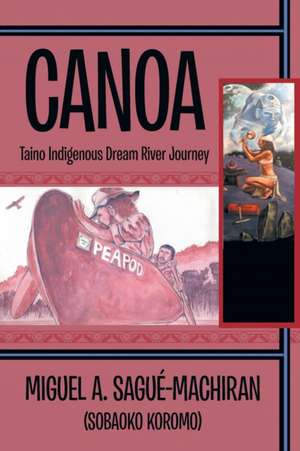 Canoa: Taino Indigenous Dream River Journey de Miguel a. Sague-Machiran