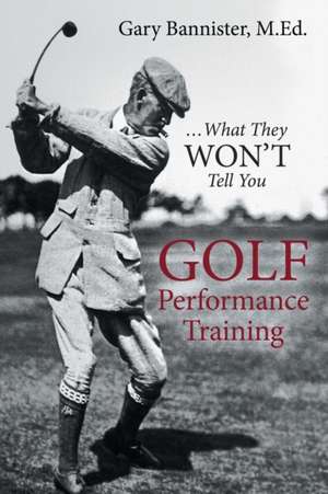 Golf Performance Training de M. Ed. Gary Bannister