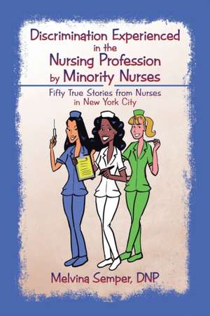 Discrimination Experienced in the Nursing Profession by Minority Nurses de Dnp Melvina Semper