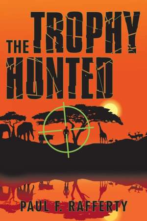 The Trophy Hunted de Paul F. Rafferty