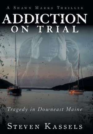 Addiction on Trial de Steven Kassels