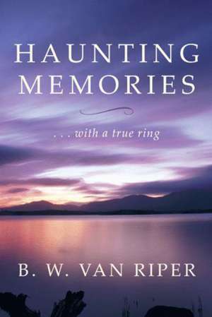 Haunting Memories de B W van Riper
