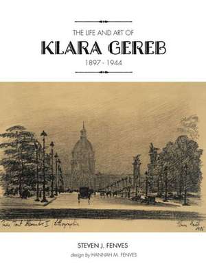 The Life and Art of Klara Gereb (1897 -1944) de Steven J. Fenves