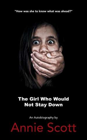 The Girl Who Would Not Stay Down de Annie Scott