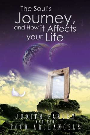 The Soul's Journey, and How It Affects Your Life de Judith Farley