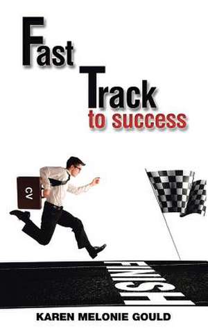 Fast Track to Success de Karen Melonie Gould