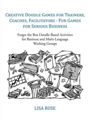 Creative Doodle Games for Trainers, Coaches, Facilitators - Fun Games for Serious Business de Lisa Rose