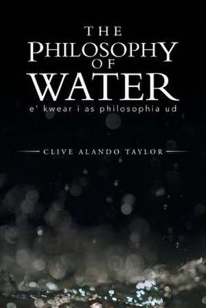 The Philosophy of Water de Clive Alando Taylor