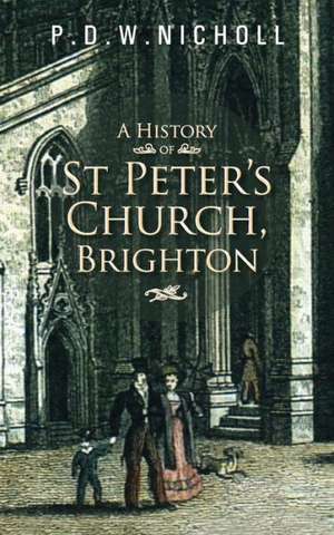 A History of St Peter's Church, Brighton de P. D. W. Nicholl