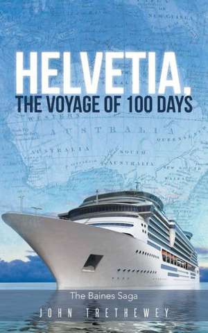 Helvetia, the Voyage of 100 Days de John Trethewey