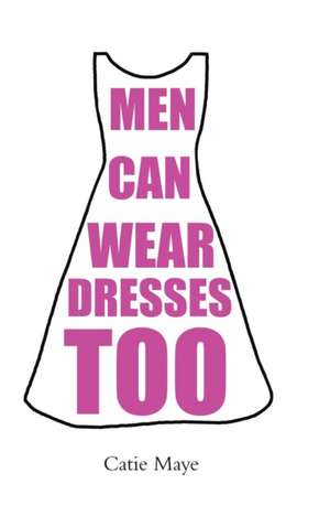 Men Can Wear Dresses Too de Catie Maye