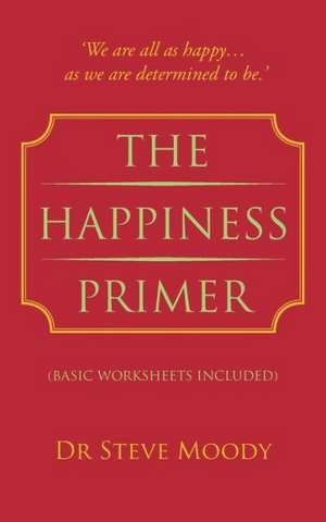 The Happiness Primer de Dr Steve Moody