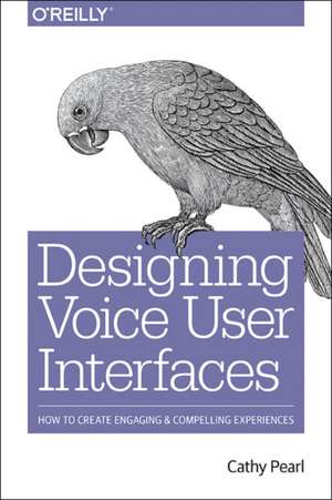 Designing Voice User Interfaces de Cathy Pearl