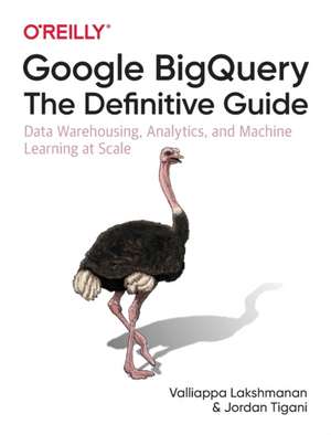 Google BigQuery: The Definitive Guide de Valliappa Lakshmanan