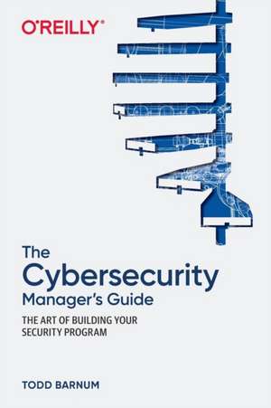 The Cybersecurity Manager′s Guide de Todd Barnum