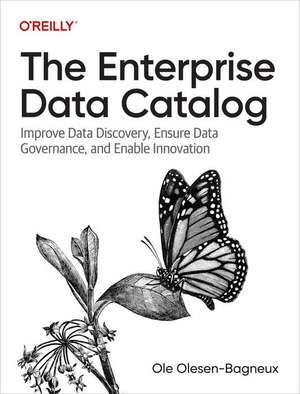 The Enterprise Data Catalog: Improve Data Discovery, Ensure Data Governance, and Enable Innovation de Ole Olesen–bagneux