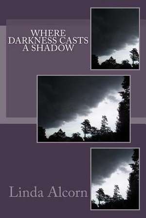 Where Darkness Casts a Shadow de Linda Alcorn