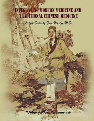 Integrating Modern Medicine and Traditional Chinese Medicine -- Volume 1 de Tsun Lee