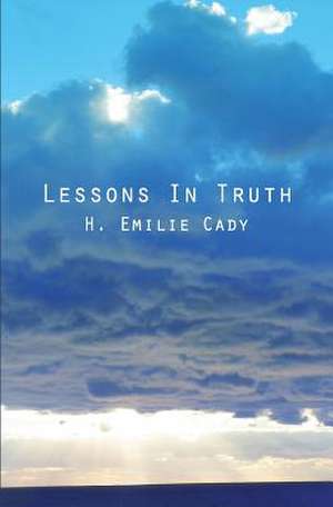 Lessons in Truth de H. Emilie Cady