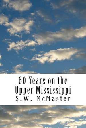 60 Years on the Upper Mississippi de S. W. McMaster