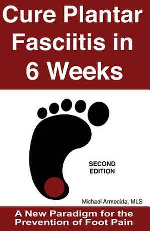 Cure Plantar Fasciitis in 6 Weeks de Michael Armocida Mls