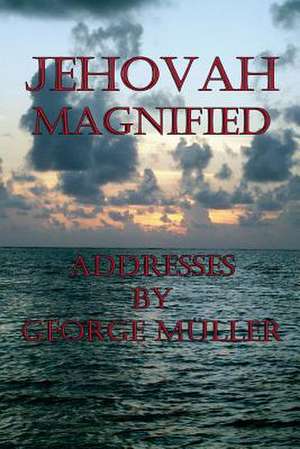 Jehovah Magnified de George Muller