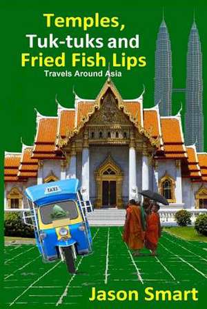 Temples, Tuk-Tuks and Fried Fish Lips de Jason Smart