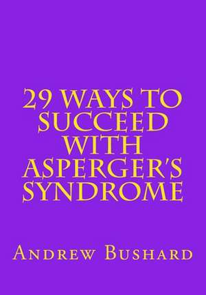 29 Ways to Succeed with Asperger's Syndrome de Andrew Bushard