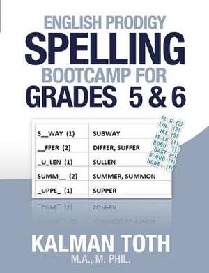 English Prodigy Spelling Bootcamp for Grades 5 & 6 de Kalman Toth M. a. M. Phil