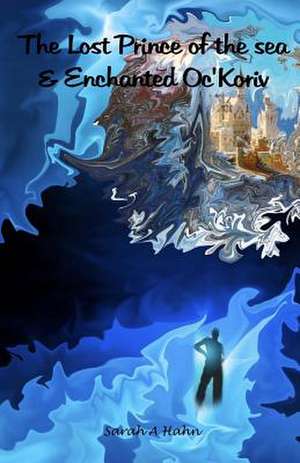 The Lost Prince in the Sea & Enchanted Oc'koriv de Sarah A. Hahn