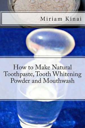 How to Make Natural Toothpaste, Tooth Whitening Powder and Mouthwash de Miriam Kinai