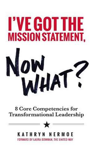 I've Got the Mission Statement, Now What? de Kathryn Nermoe