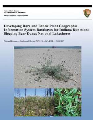 Developing Rare and Exotic Plant Geographic Information System Databases for Indiana Dunes and Sleeping Bear Dunes National Lakeshores de National Park Service