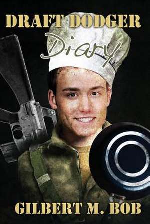 Draft Dodger Diary de Gilbert M. Bob