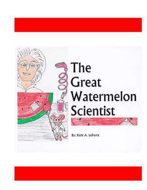 The Great Watermelon Scientist de Kent A. Lefevre