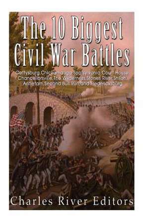 The 10 Biggest Civil War Battles de Charles River Editors