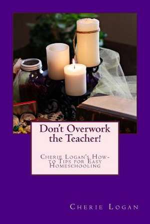 Don't Overwork the Teacher! de Cherie Logan