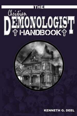 The Christian Demonologist Handbook [Volume One] de Kenneth G. Deel