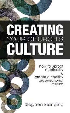 Creating Your Church's Culture de Stephen Blandino