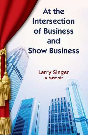 At the Intersection of Business and Show Business de Larry Singer