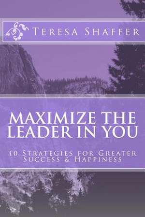 Maximize the Leader in You de Teresa Shaffer